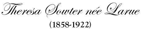 Theresa Sowter n&eacute;e Larue (1858-1922)